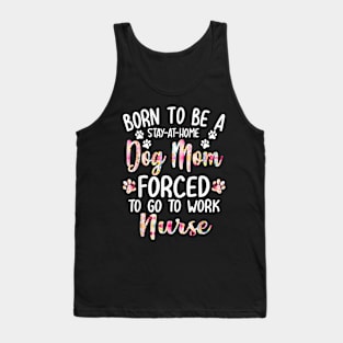 To Be A Stay At Home Dog Mom Forced To Go To Work Nurse Tank Top